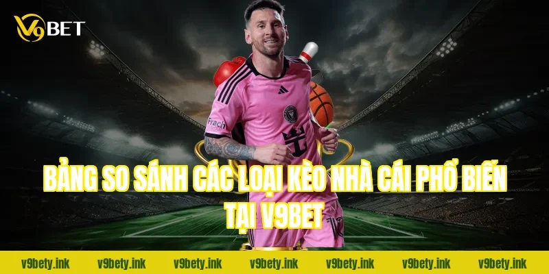 Bảng so sánh các loại kèo nhà cái phổ biến tại V9Bet