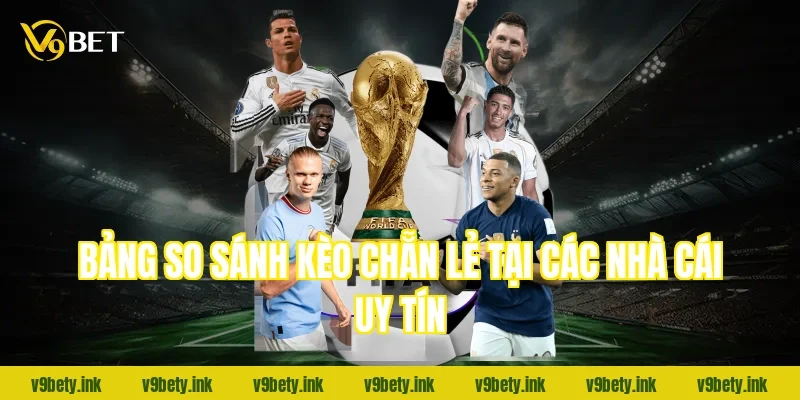 Bảng so sánh kèo chẵn lẻ tại các nhà cái uy tín