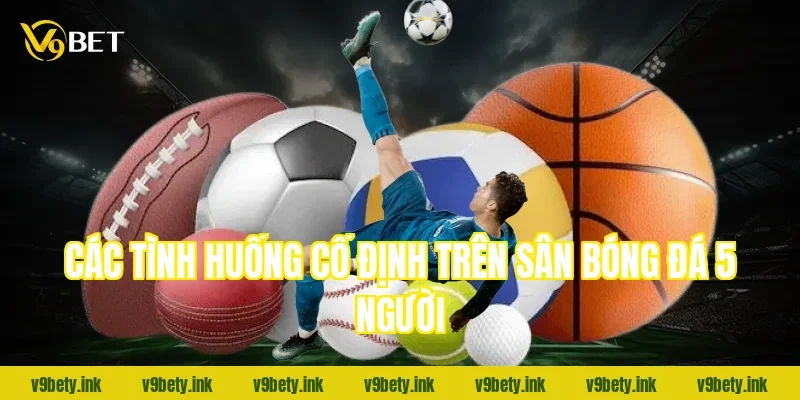 Các tình huống cố định trên sân bóng đá 5 người