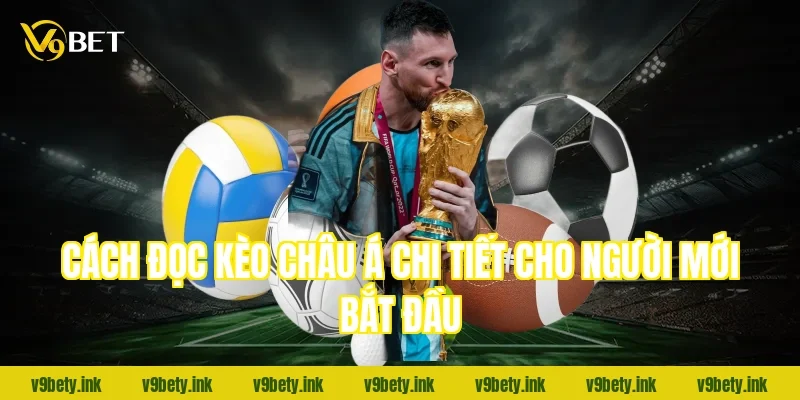 Cách đọc kèo châu Á chi tiết cho người mới bắt đầu