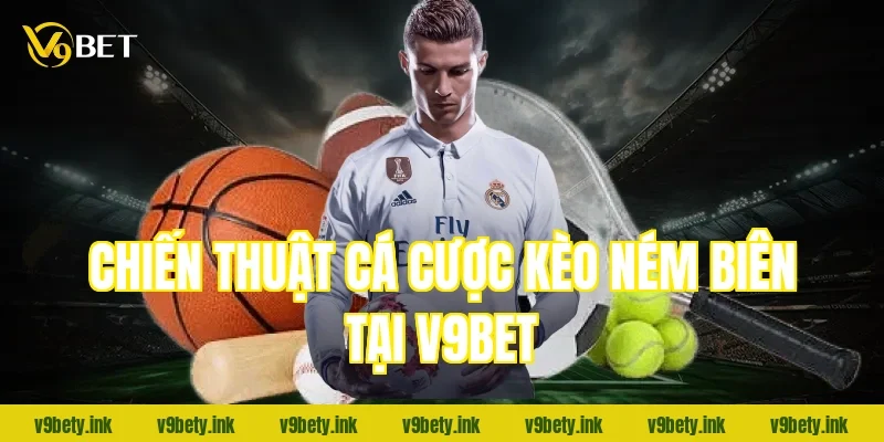 Chiến thuật cá cược kèo ném biên tại V9Bet