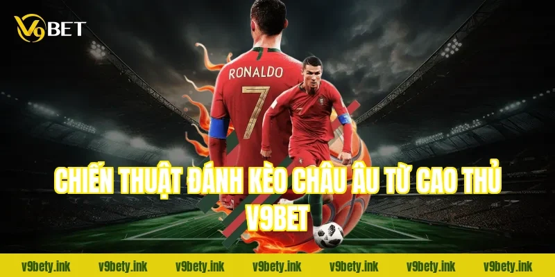 Chiến thuật đánh kèo châu Âu từ cao thủ V9bet