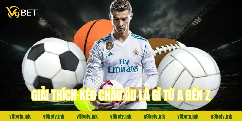 Giải thích kèo châu Âu là gì từ A đến Z