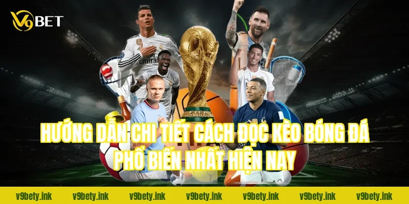 Hướng dẫn chi tiết cách đọc kèo bóng đá phổ biến nhất hiện nay