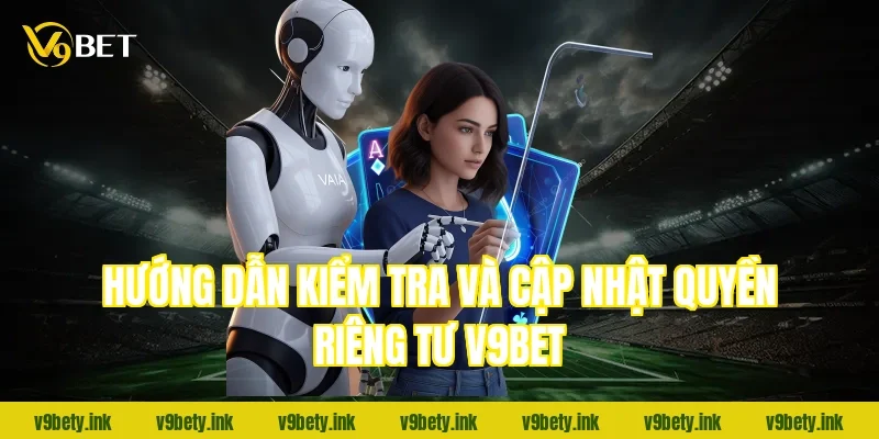 Hướng dẫn kiểm tra và cập nhật quyền riêng tư v9bet