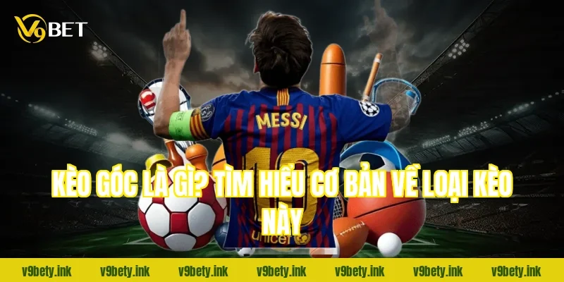 Kèo góc là gì? Tìm hiểu cơ bản về loại kèo này
