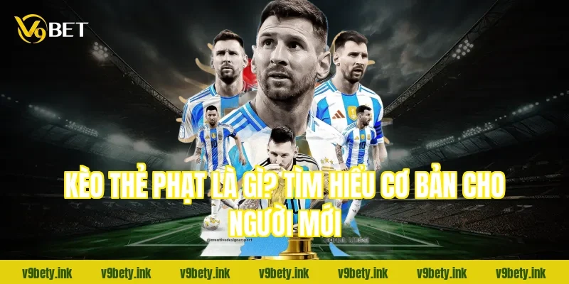 Kèo thẻ phạt là gì? Tìm hiểu cơ bản cho người mới