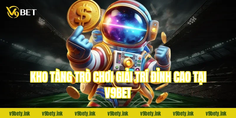 Kho tàng trò chơi giải trí đỉnh cao tại V9BET