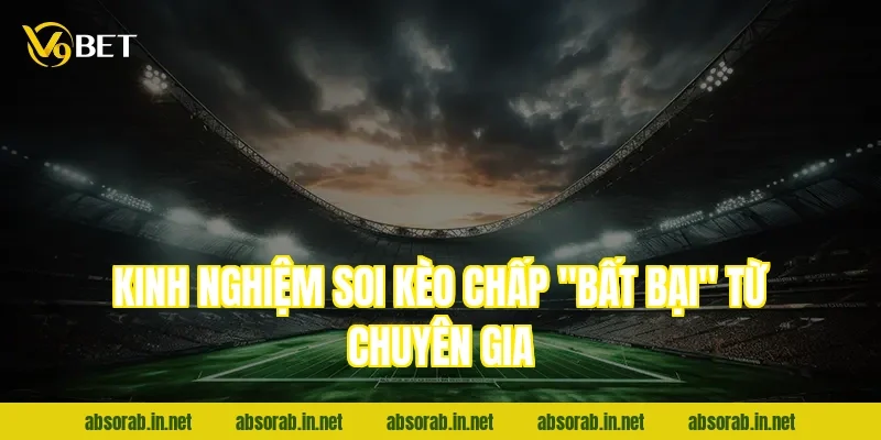 Kinh nghiệm soi Kèo chấp "bất bại" từ chuyên gia