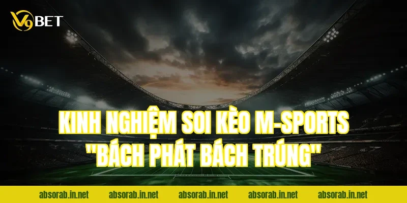 Kinh nghiệm soi kèo M-Sports "bách phát bách trúng"