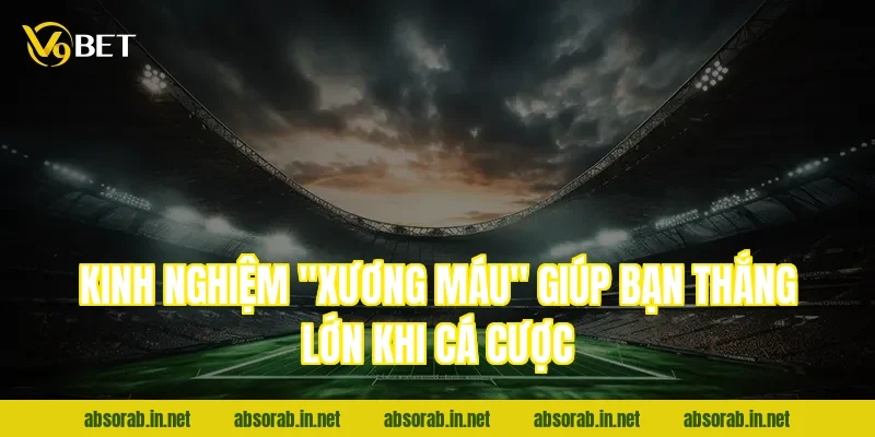 Kinh nghiệm "xương máu" giúp bạn thắng lớn khi cá cược