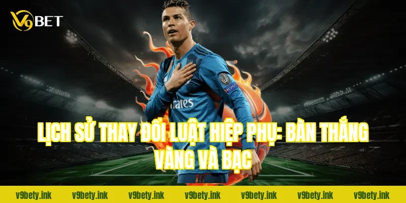 Lịch sử thay đổi luật hiệp phụ: Bàn thắng Vàng và Bạc