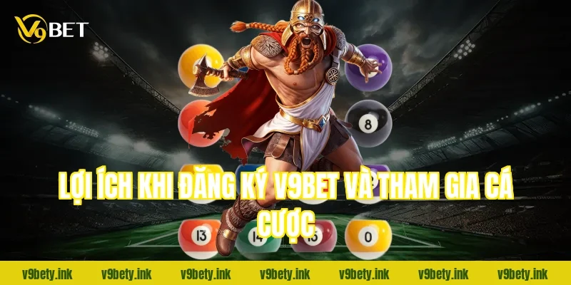 Lợi ích khi đăng ký V9Bet và tham gia cá cược
