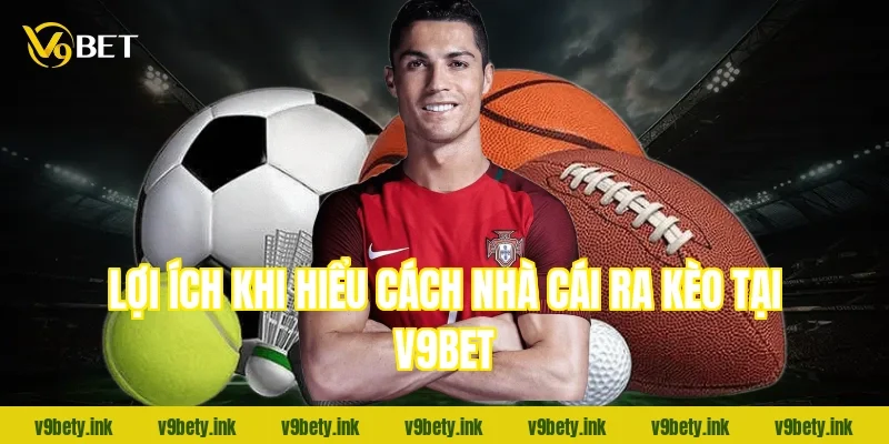 Lợi ích khi hiểu cách nhà cái ra kèo tại v9bet