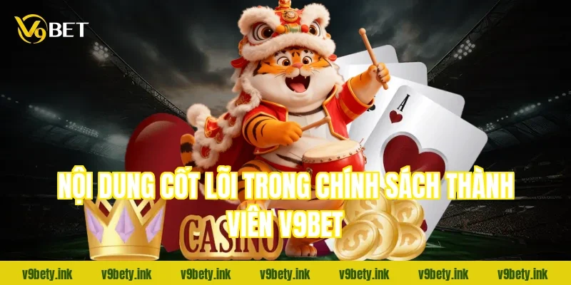 Nội dung cốt lõi trong chính sách thành viên V9bet