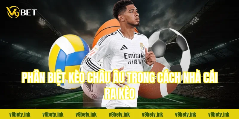 Phân biệt kèo châu Âu trong cách nhà cái ra kèo