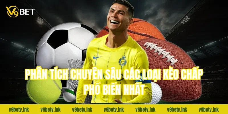 Phân tích chuyên sâu các loại Kèo chấp phổ biến nhất