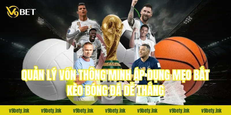 Quản lý vốn thông minh áp dụng mẹo bắt kèo bóng đá dễ thắng