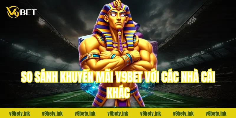 So sánh khuyến mãi V9Bet với các nhà cái khác