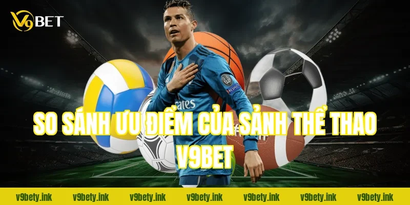 So sánh ưu điểm của sảnh thể thao V9BET