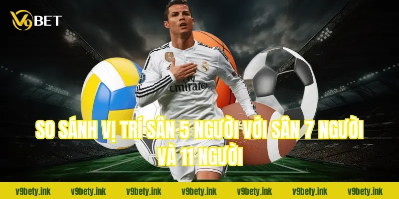 So sánh vị trí sân 5 người với sân 7 người và 11 người