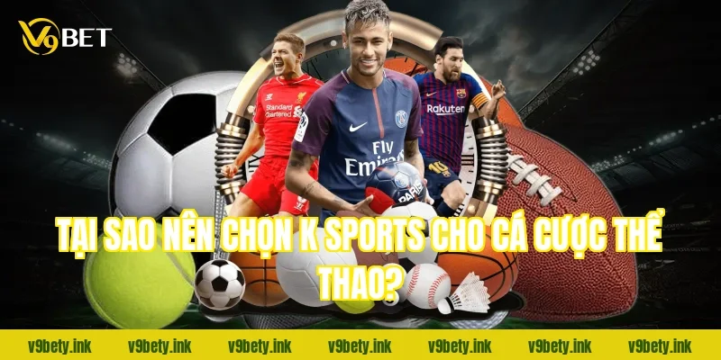 Tại sao nên chọn k sports cho cá cược thể thao?