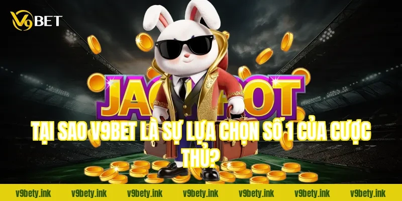 Tại sao V9BET là sự lựa chọn số 1 của cược thủ?