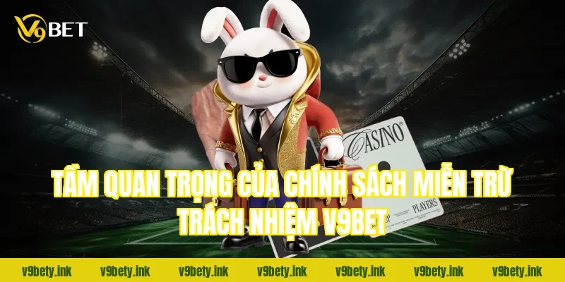 Tầm quan trọng của chính sách miễn trừ trách nhiệm V9BET