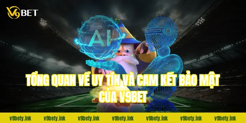 Tổng quan về uy tín và cam kết bảo mật của V9bet