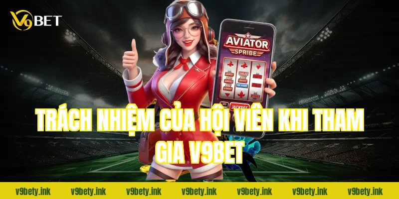 Trách nhiệm của hội viên khi tham gia v9bet