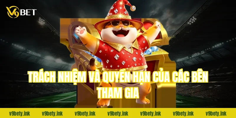 Trách nhiệm và quyền hạn của các bên tham gia