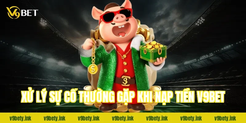 Xử lý sự cố thường gặp khi nạp tiền v9bet